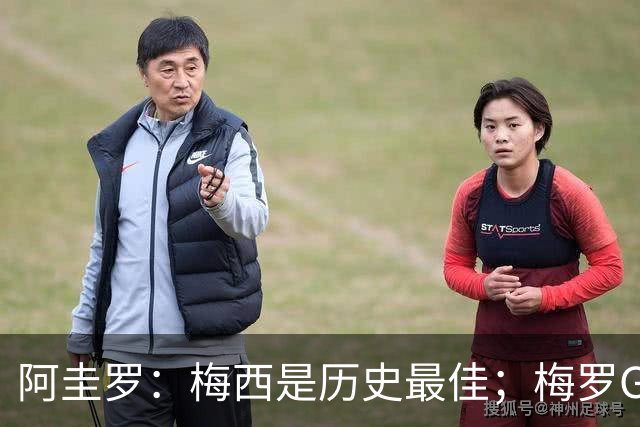 阿圭罗：梅西是历史最佳；梅罗GOAT之争的话题早已有定论
